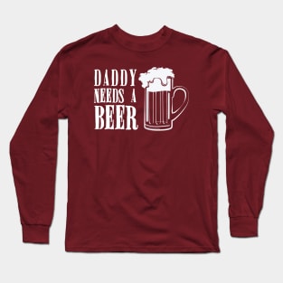 Daddy Needs A Beer Funny Long Sleeve T-Shirt